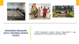 • AICTE Sponsored Uniersal Human Values-UHV 1 was
conducted on 19th and 20th of september 2023.
SPONSORED PROGRAMS
AICTE- UNIVERSAL HUMAN
VALUES
 