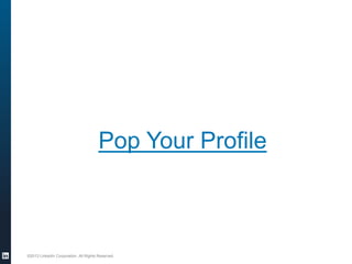 Pop Your Profile

©2013 LinkedIn Corporation. All Rights Reserved.

 