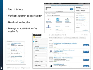  Search for jobs
 View jobs you may be interested in
 Check out similar jobs
 Manage your jobs that you’ve
applied for

©2013 LinkedIn Corporation. All Rights Reserved.

 