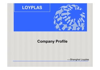 Company Profile
----Shanghai Loyplas
 
