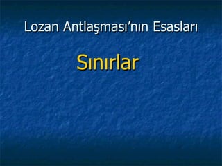 Lozan Antlaşması’nın Esasları

        Sınırlar
 