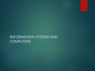 INFORMATION SYSTEM AND
COMPUTERS
 
