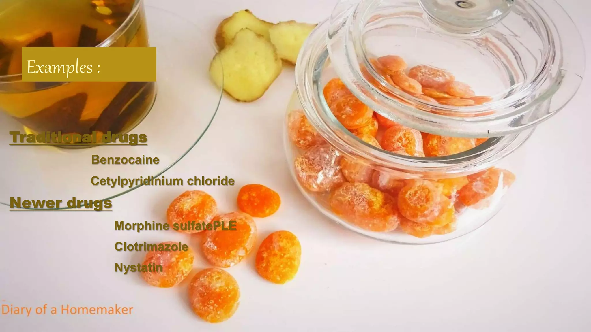 Examples :
Traditional drugs
Benzocaine
Cetylpyridinium chloride
Newer drugs
Morphine sulfatePLE
Clotrimazole
Nystatin
 