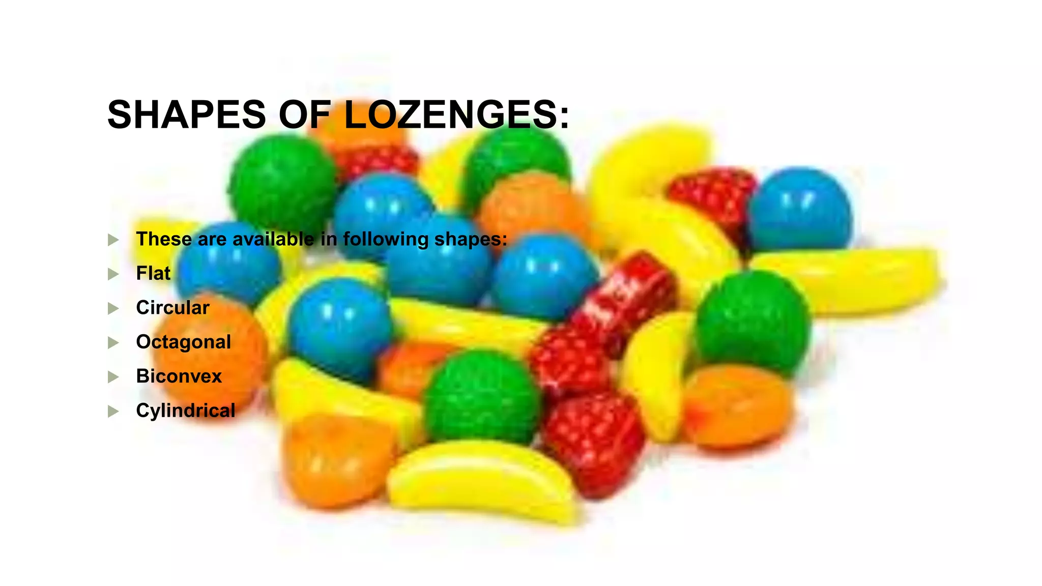 SHAPES OF LOZENGES:
 These are available in following shapes:
 Flat
 Circular
 Octagonal
 Biconvex
 Cylindrical
 