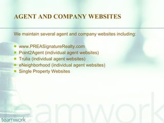 AGENT AND COMPANY WEBSITES We maintain several agent and company websites including: www.PREASignatureRealty.com Point2Agent (individual agent websites) Trulia (individual agent websites) eNeighborhood (individual agent websites) Single Property Websites 