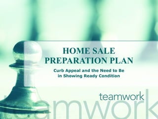 HOME SALE PREPARATION PLAN Curb Appeal and the Need to Be in Showing Ready Condition 