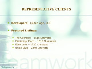 REPRESENTATIVE CLIENTS Developers:  Gilded Age, LLC Featured Listings:   The Georgian – 1515 Lafayette Mississippi Place – 1618 Mississippi Eden Lofts – 1720 Chouteau Union Club – 2340 Lafayette 