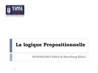 La logique Propositionnelle
OUAGHLANI Chiheb & Bouchnag Kilani
1
 