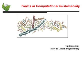 Topics in Computational Sustainability
Optimization:
Intro to Linear programming
 