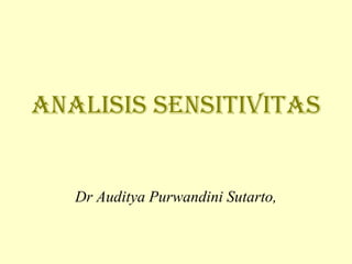ANALISIS SENSITIVITAS 
Dr Auditya Purwandini Sutarto, 
 
