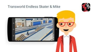 Transworld Endless Skater & Mike
 