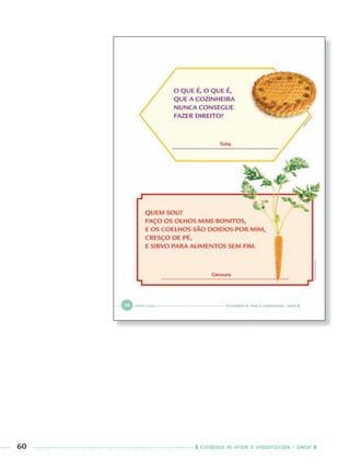 60 CADERNOS DE APOIO E APRENDIZAGEM · SMESP
Torta
Cenoura
Port1ºAnoPROF.indd 60Port1ºAnoPROF.indd 60 9/16/10 10:30 AM9/16/10 10:30 AM
 