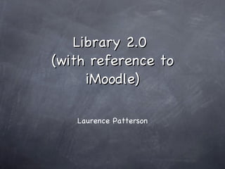 Library 2.0  (with reference to iMoodle) ,[object Object]