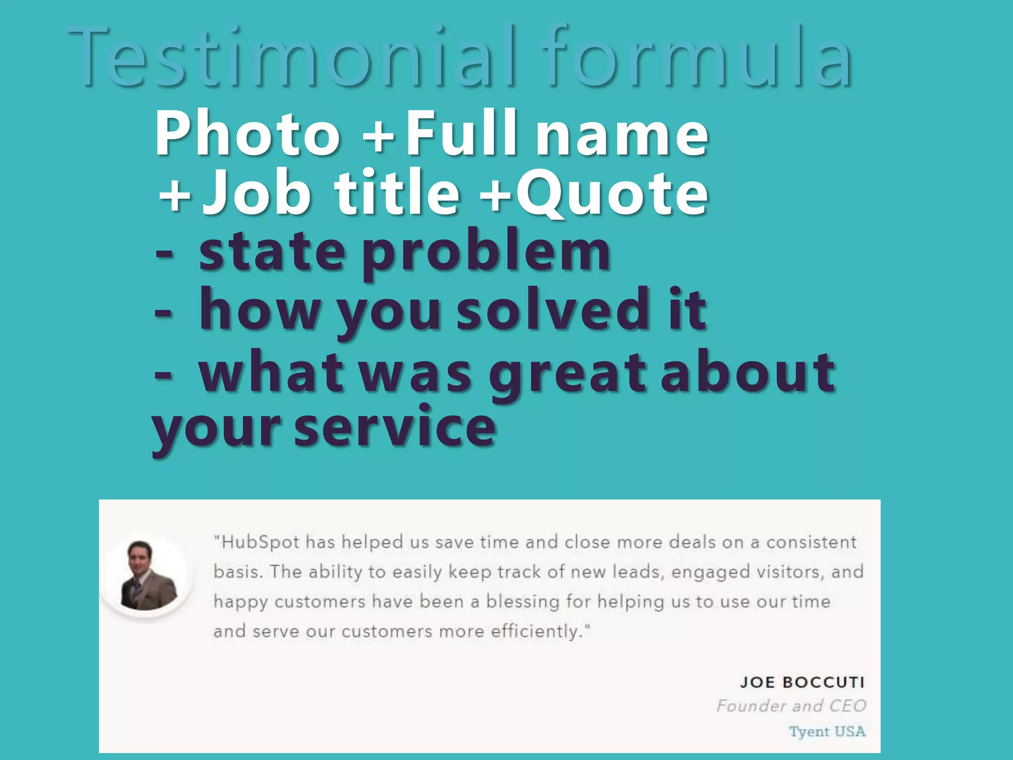 Photo +Full name
+Job title +Quote
- state problem
- how you solved it
- what was great about
your service
Testimonial formula
 