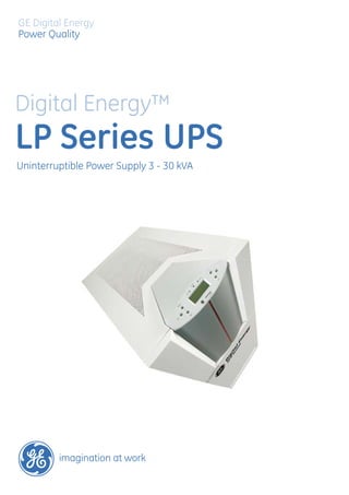 GE Digital Energy
Power Quality
Digital Energy™
LP Series UPS
Uninterruptible Power Supply 3 - 30 kVA
imagination at work
 