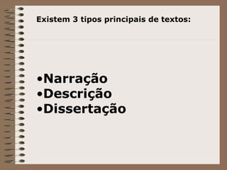 Existem 3 tipos principais de textos: Narração Descrição Dissertação 
