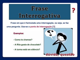 Frase Interrogativa?dúvida, questão