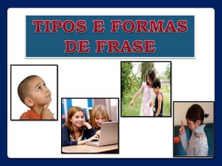TIPOS E FORMAS  DE FRASE 