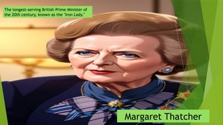 The longest-serving British Prime Minister of
the 20th century, known as the "Iron Lady."
Margaret Thatcher
 