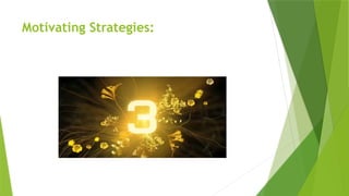 Motivating Strategies:
 