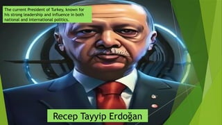 The current President of Turkey, known for
his strong leadership and influence in both
national and international politics.
Recep Tayyip Erdoğan
 