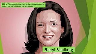 COO of Facebook (Meta), known for her approach to
mentoring and empowering employees.
Sheryl Sandberg
 