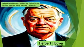 Former President of the United States, known for his
hands-off approach during the Great Depression.
Herbert Hoover
 