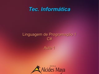 Tec. InformáticaTec. Informática
Linguagem de Programação 1Linguagem de Programação 1
C#C#
Aula 1Aula 1
 