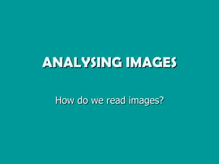 ANALYSING IMAGES How do we read images? 