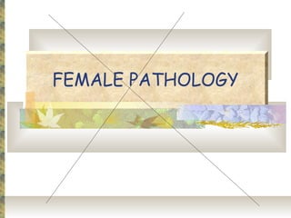 FEMALE PATHOLOGY
 