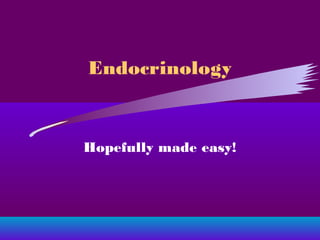 Endocrinology


Hopefully made easy!
 