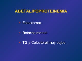 ABETALIPOPROTEINEMIA Esteatorrea. Retardo mental. TG y Colesterol muy bajos. 