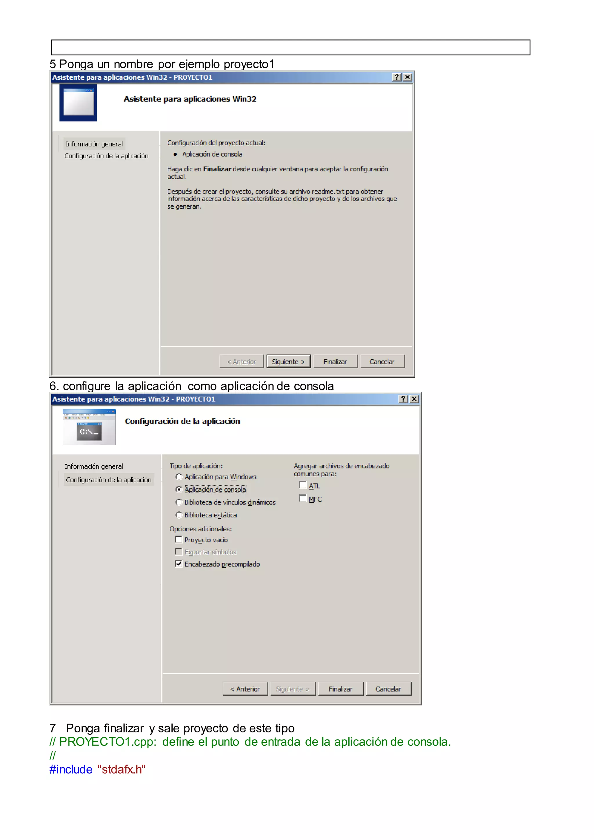 5 Ponga un nombre por ejemplo proyecto1
6. configure la aplicación como aplicación de consola
7 Ponga finalizar y sale proyecto de este tipo
// PROYECTO1.cpp: define el punto de entrada de la aplicación de consola.
//
#include "stdafx.h"
 