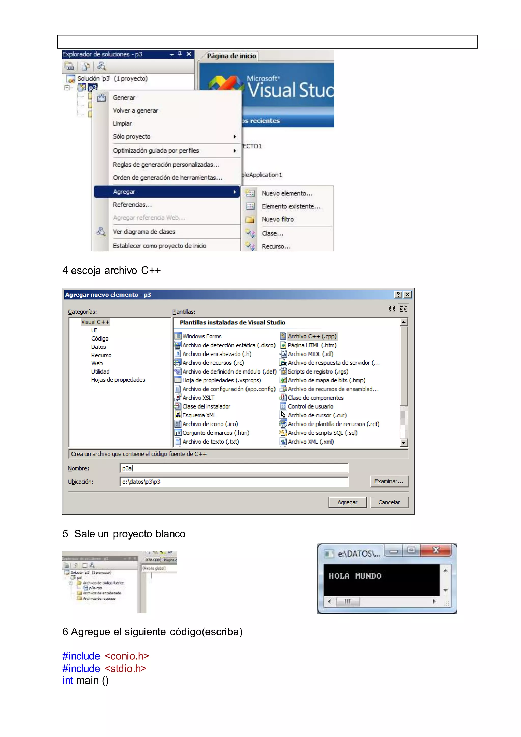 4 escoja archivo C++
5 Sale un proyecto blanco
6 Agregue el siguiente código(escriba)
#include <conio.h>
#include <stdio.h>
int main ()
 