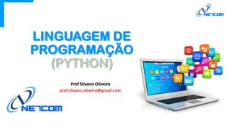 LINGUAGEM DE
PROGRAMAÇÃO
(PYTHON)
Prof Silvano Oliveira
prof.silvano.oliveira@gmail.com
 