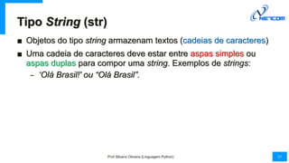 Tipo String (str)
■ Objetos do tipo string armazenam textos (cadeias de caracteres)
■ Uma cadeia de caracteres deve estar ...