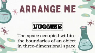 LUOMEV
The space occupied within
the boundaries of an object
in three-dimensional space.
VOLUME
 