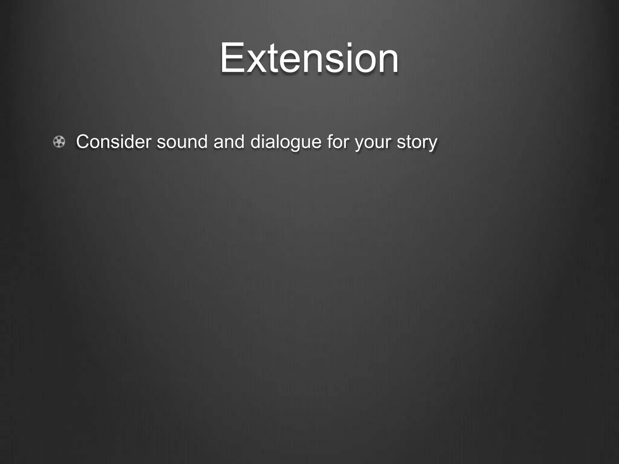 Extension
Consider sound and dialogue for your story
 