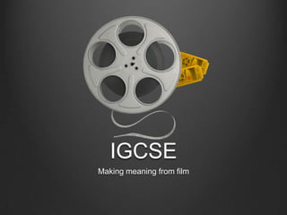 IGCSE
Making meaning from film
 