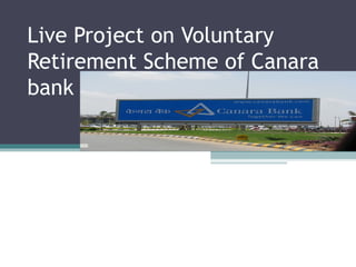 Live Project on Voluntary Retirement Scheme of Canara bank 