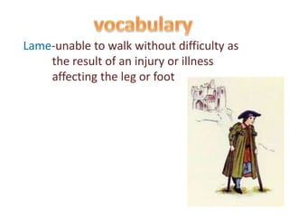Lame-unable to walk without difficulty as
the result of an injury or illness
affecting the leg or foot
 