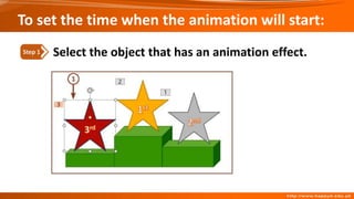 To set the time when the animation will start:
Select the object that has an animation effect.
Step 1
 