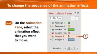 To change the sequence of the animation effects:
On the Animation
Pane, select the
animation effect
that you want
to move.
Step 1
 