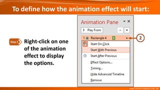 To define how the animation effect will start:
Right-click on one
of the animation
effect to display
the options.
Step 2
 