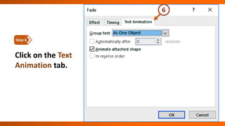 Click on the Text
Animation tab.
Step 6
 