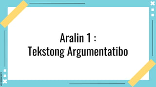 SLIDESMANIA.COM
Aralin 1 :
Tekstong Argumentatibo
 