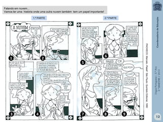 LínguaPortuguesa–5.°Ano
3.°BIMESTRE/2013
Falando em nuvem...
Vamos ler uma história onde uma outra nuvem também tem um papel importante!
PACHECO,Marcelo.Paieê!SãoPaulo:QuintetoEditorial,1990
1.ª PARTE 2.ª PARTE
1 2
3 4
5
6
7 8 9
12
 