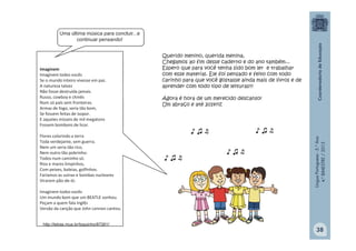 LínguaPortuguesa-5.°Ano
4.°BIMESTRE/2013
Imaginem
Imaginem todos vocês
Se o mundo inteiro vivesse em paz.
A natureza talvez
Não fosse destruída jamais.
Russo, cowboy e chinês
Num só país sem fronteiras.
Armas de fogo, seria tão bom,
Se fossem feitas de isopor.
E aqueles mísseis de mil megatons
Fossem bombons de licor.
Flores colorindo a terra
Toda verdejante, sem guerra.
Nem um seria tão rico,
Nem outro tão pobrinho:
Todos num caminho só.
Rios e mares limpinhos,
Com peixes, baleias, golfinhos.
Faríamos as usinas e bombas nucleares
Virarem pão-de-ló.
Imaginem todos vocês
Um mundo bom que um BEATLE sonhou.
Peçam a quem fala Inglês
Versão da canção que John Lennon cantou.
♪ ♫ ♬
♪ ♫ ♬
♪ ♫ ♬
♪ ♫ ♬
Querido menino, querida menina,
Chegamos ao fim desse caderno e do ano também...
Espero que para você tenha sido bom ler e trabalhar
com esse material. Ele foi pensado e feito com todo
carinho para que você gostasse ainda mais de livros e de
aprender com todo tipo de leituras!!!
Agora é hora de um merecido descanso!
Um abraço e até 2014!!!z
http://letras.mus.br/toquinho/87261/
Uma última música para concluir...e
continuar pensando!
38
 