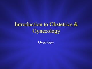 Introduction to Obstetrics &
        Gynecology
          Overview
 