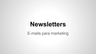 Newsletters
E-mails para marketing
 